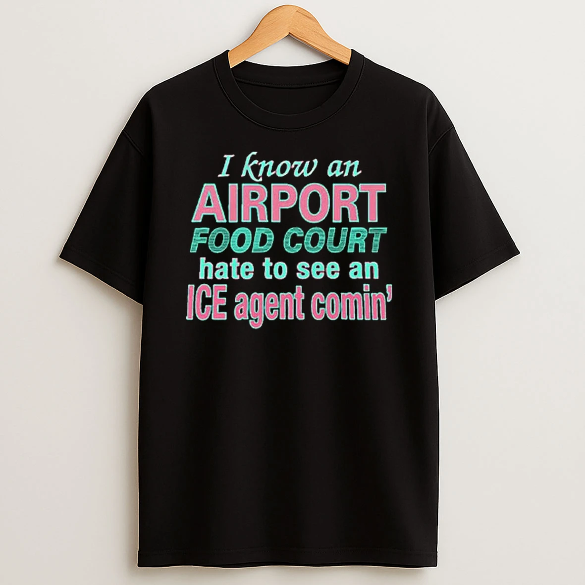 I Know An Airport Food Court Hate To See An Ice Agent Comin T Shirt