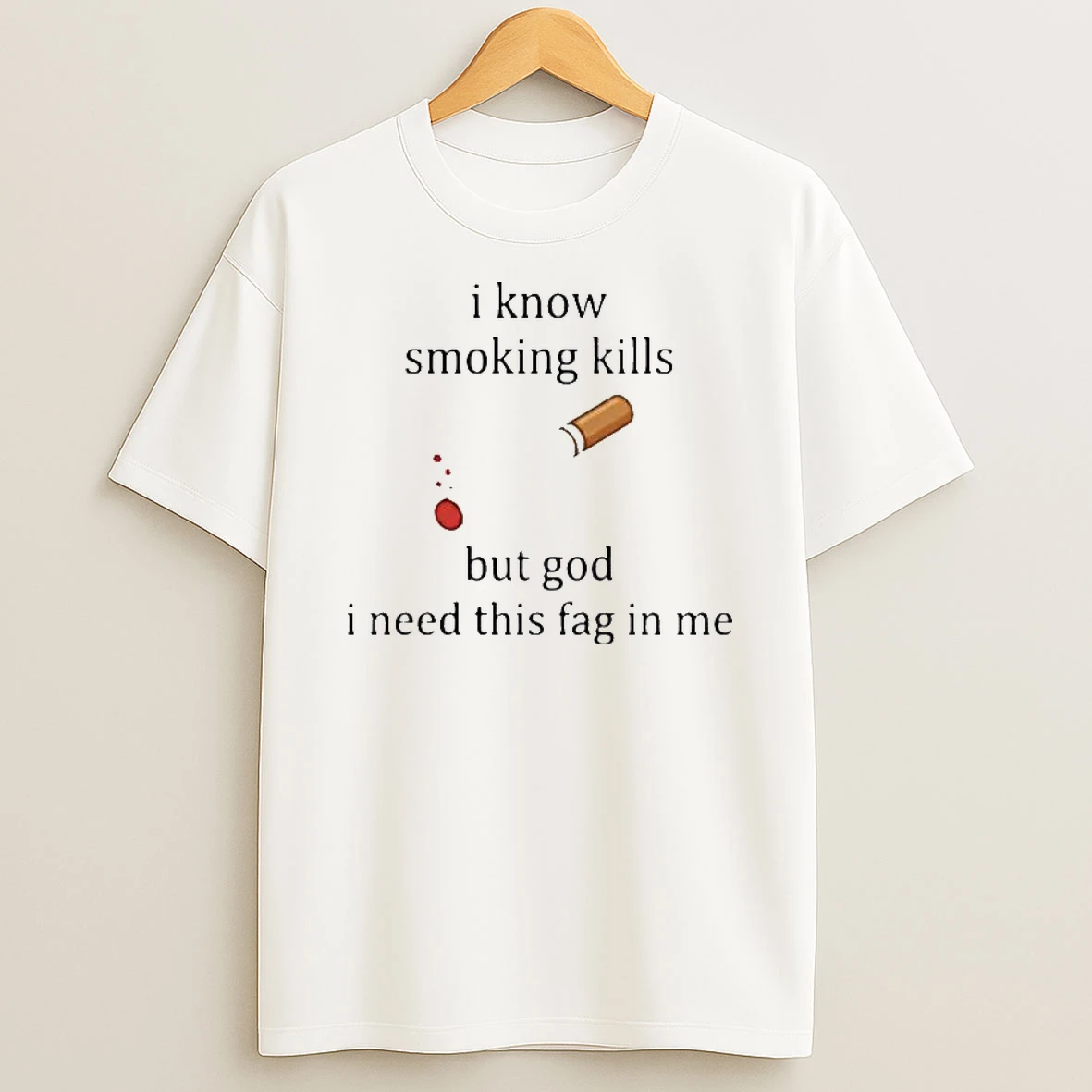 I Know Smoking Kills But God I Need This Fag In Me Cigarette T Shirt