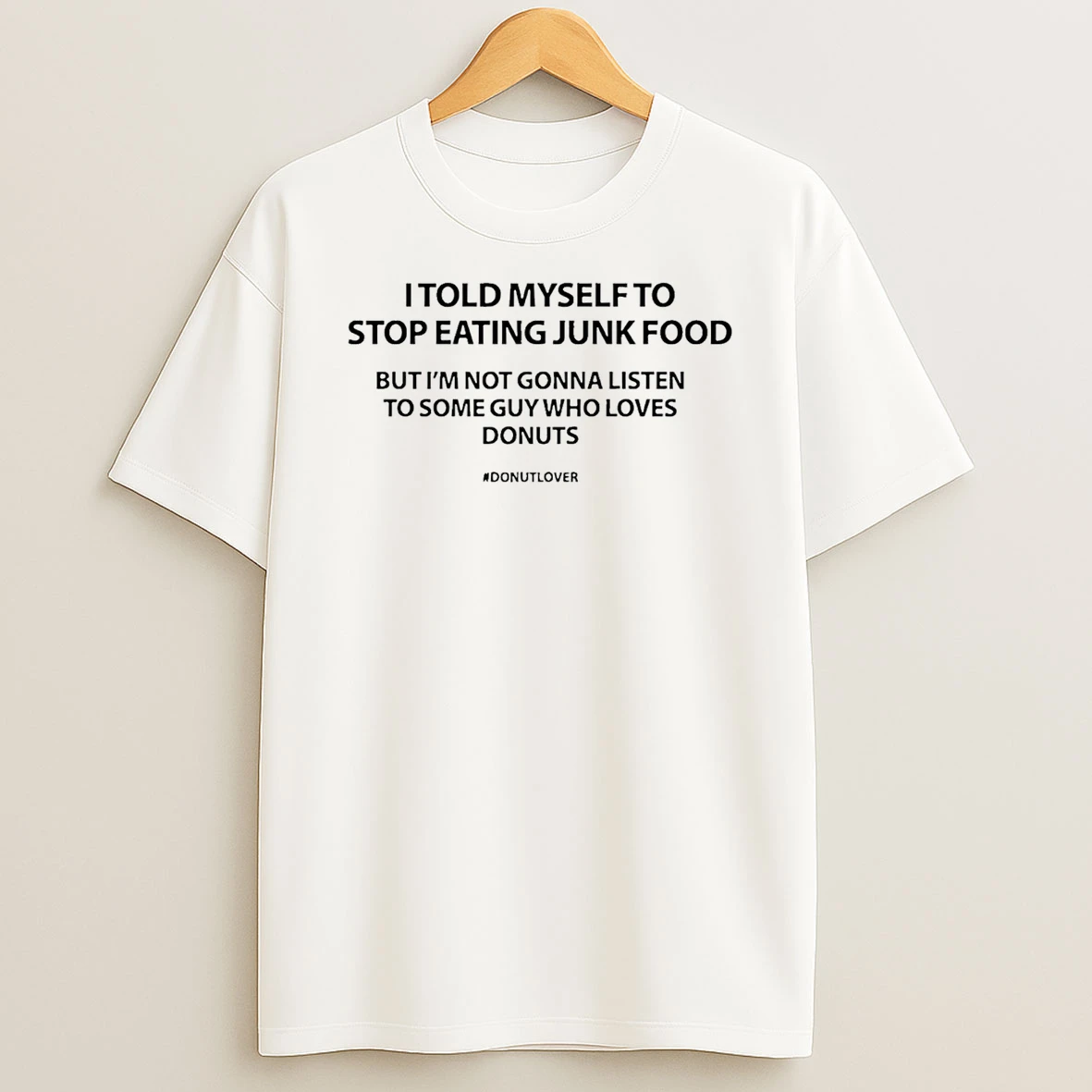 I Told Myself To Stop Eating Junk Food But Im Not Gonna Listen T Shirt