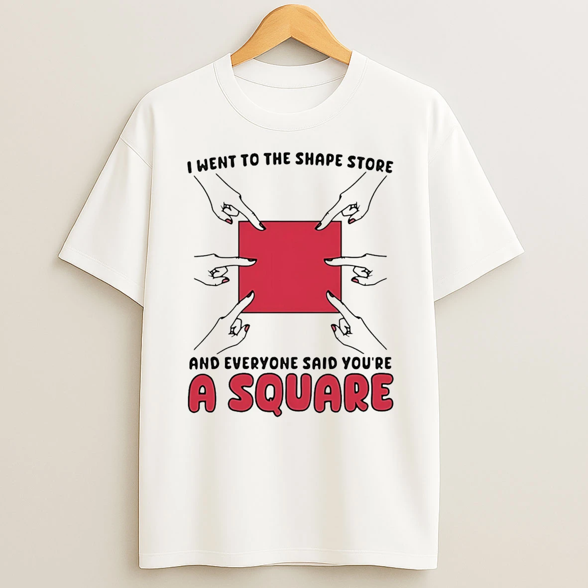 I Went To The Shape Store And Everyone Said Youre A Square T Shirt