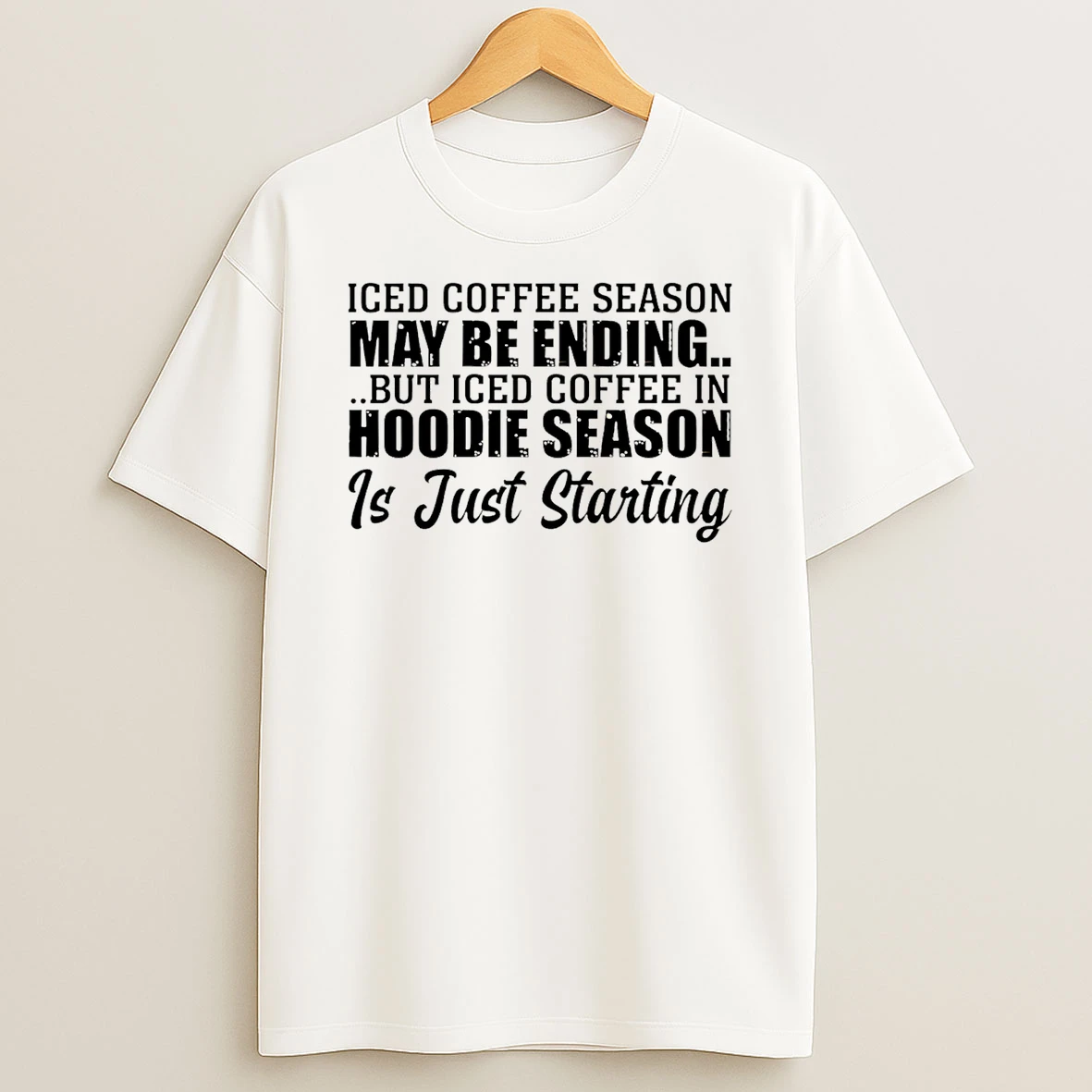 Iced Coffee Season May Be Ending But Iced Coffee In Season Is Just Starting T Shirt