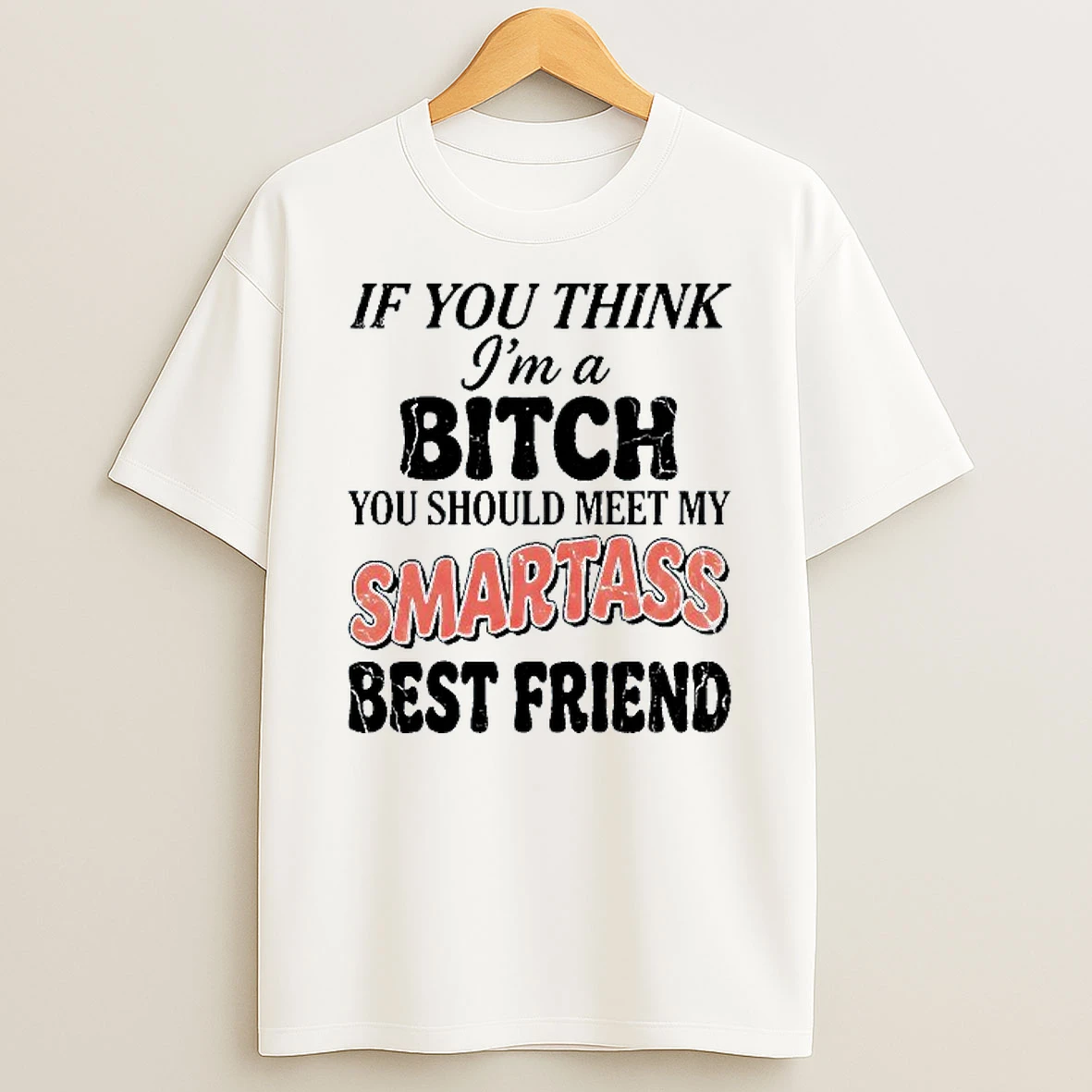 If You Think Im A Bitch You Should Meet My Smartass Best Friend T Shirt