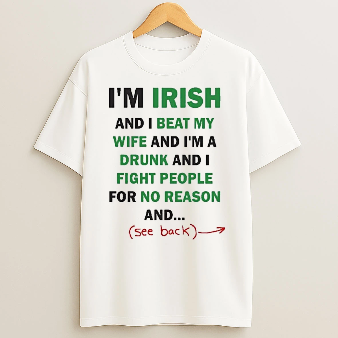 Im Irish And I Beat My Wife And Im A Drunk And I Fight People For No Reason And See Back T Shirt