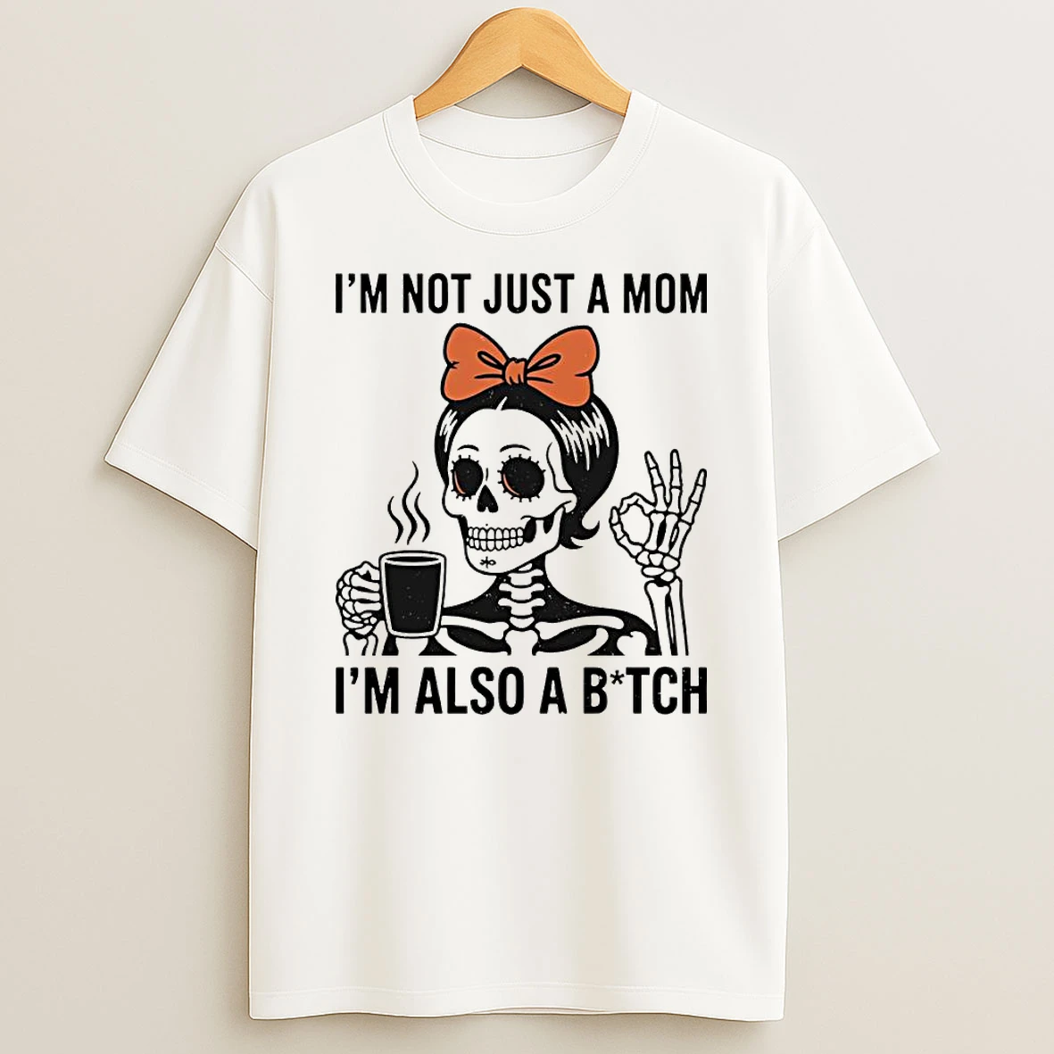 Im Not Just A Mom Im Also A Bitch Skeleton T Shirt