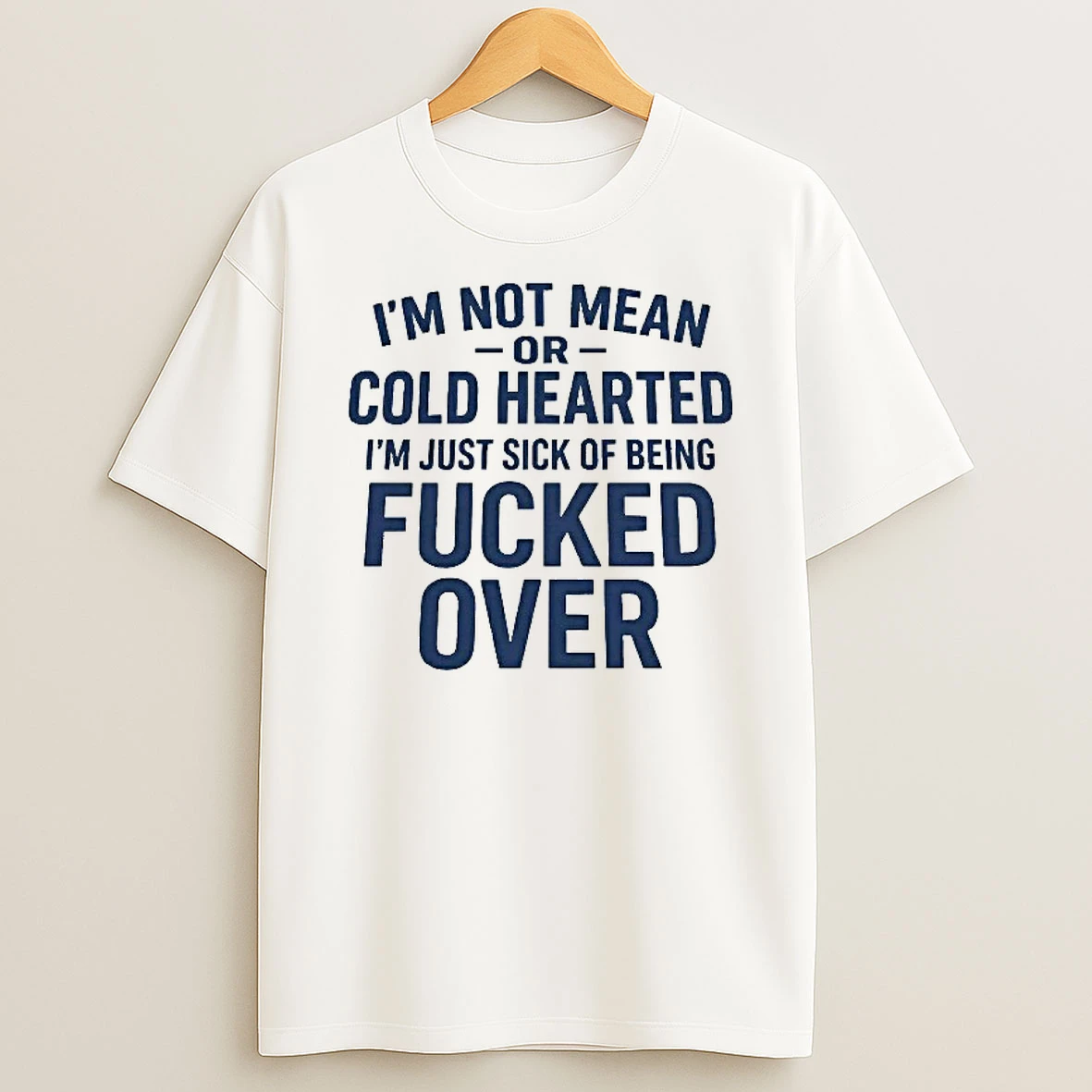 Im Not Mean Or Cold Hearted Im Just Sick Of Being Fucked Over T Shirt
