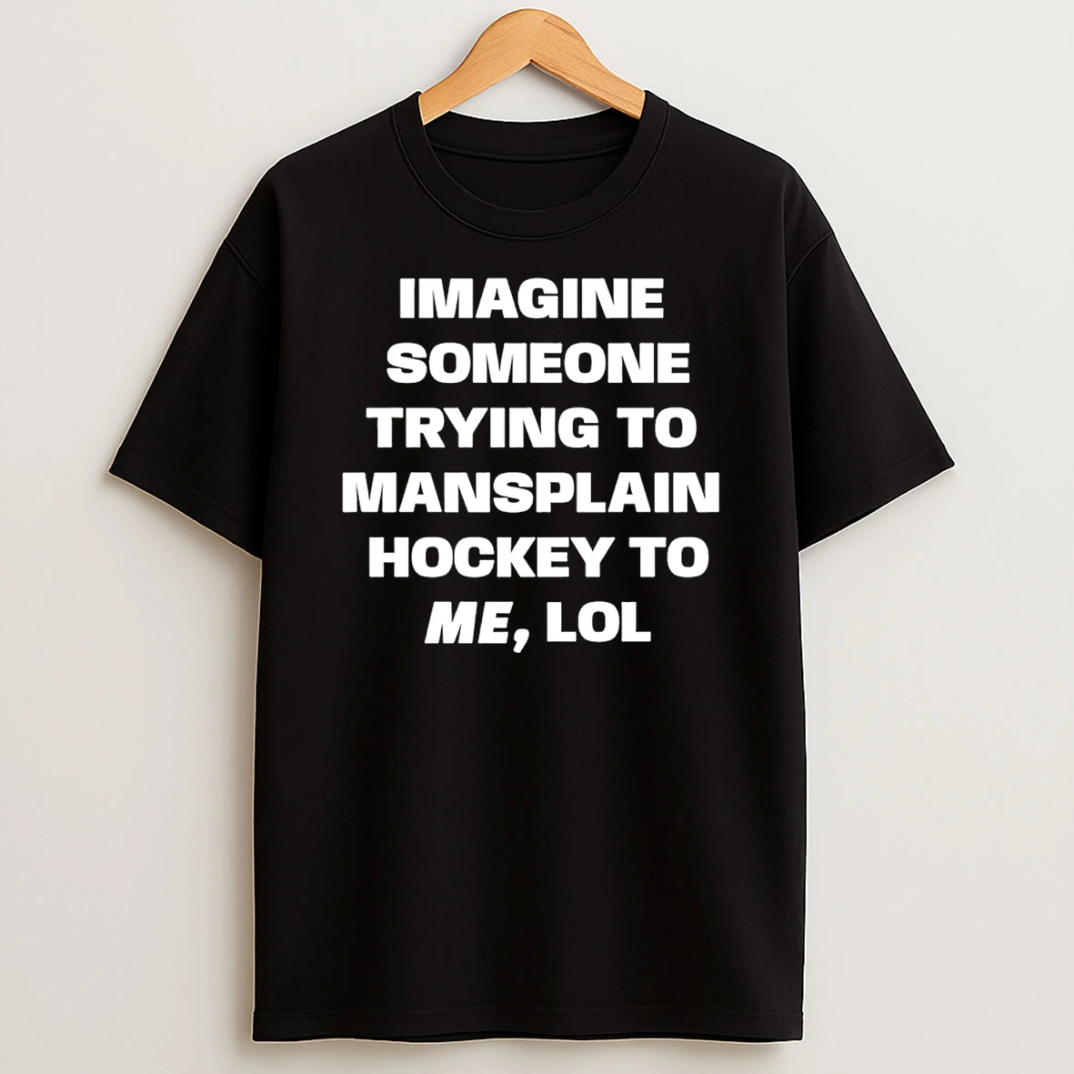 Imagine Someone Trying To Mansplain Hockey To Me Lol T Shirt