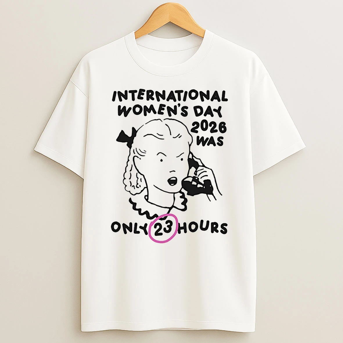 International Womens Day 2026 Was Only 23 Hours Paint T Shirt