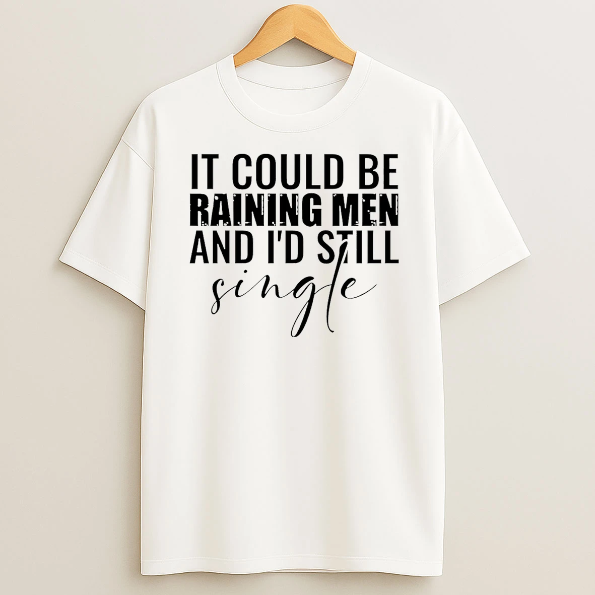 It Could Be Raining And Id Still Men Single T Shirt