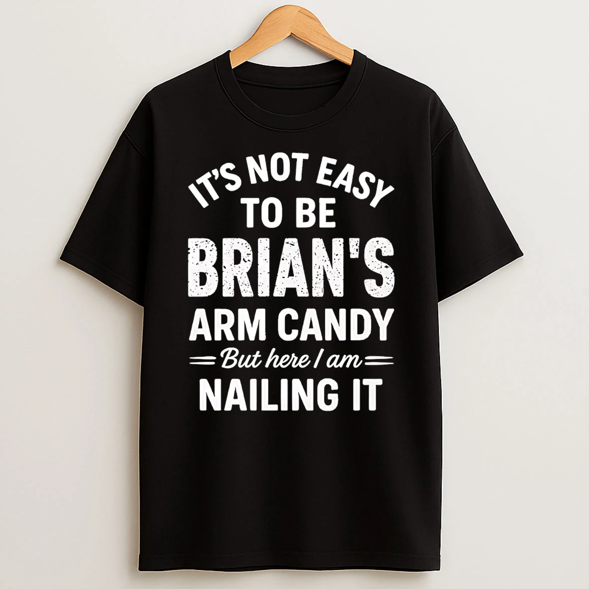 Its Not Easy To Be Brians Arm Candy But Here I Am Nailing It T Shirt