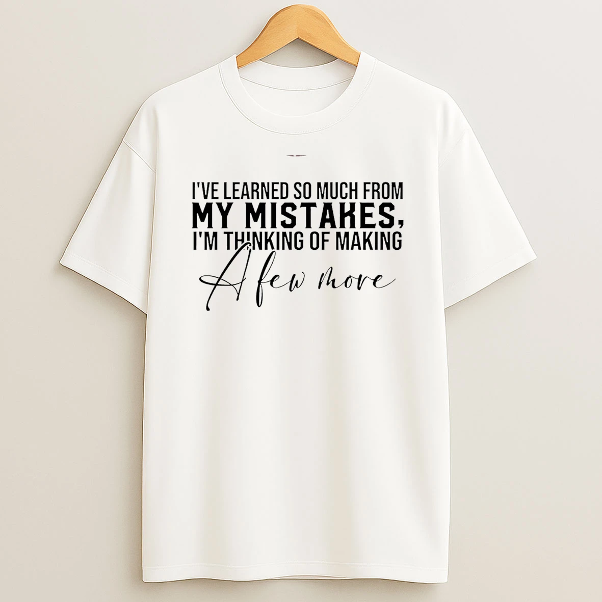 Ive Learned So Much From My Mistakes Im Thinking Of Making A Few More T Shirt