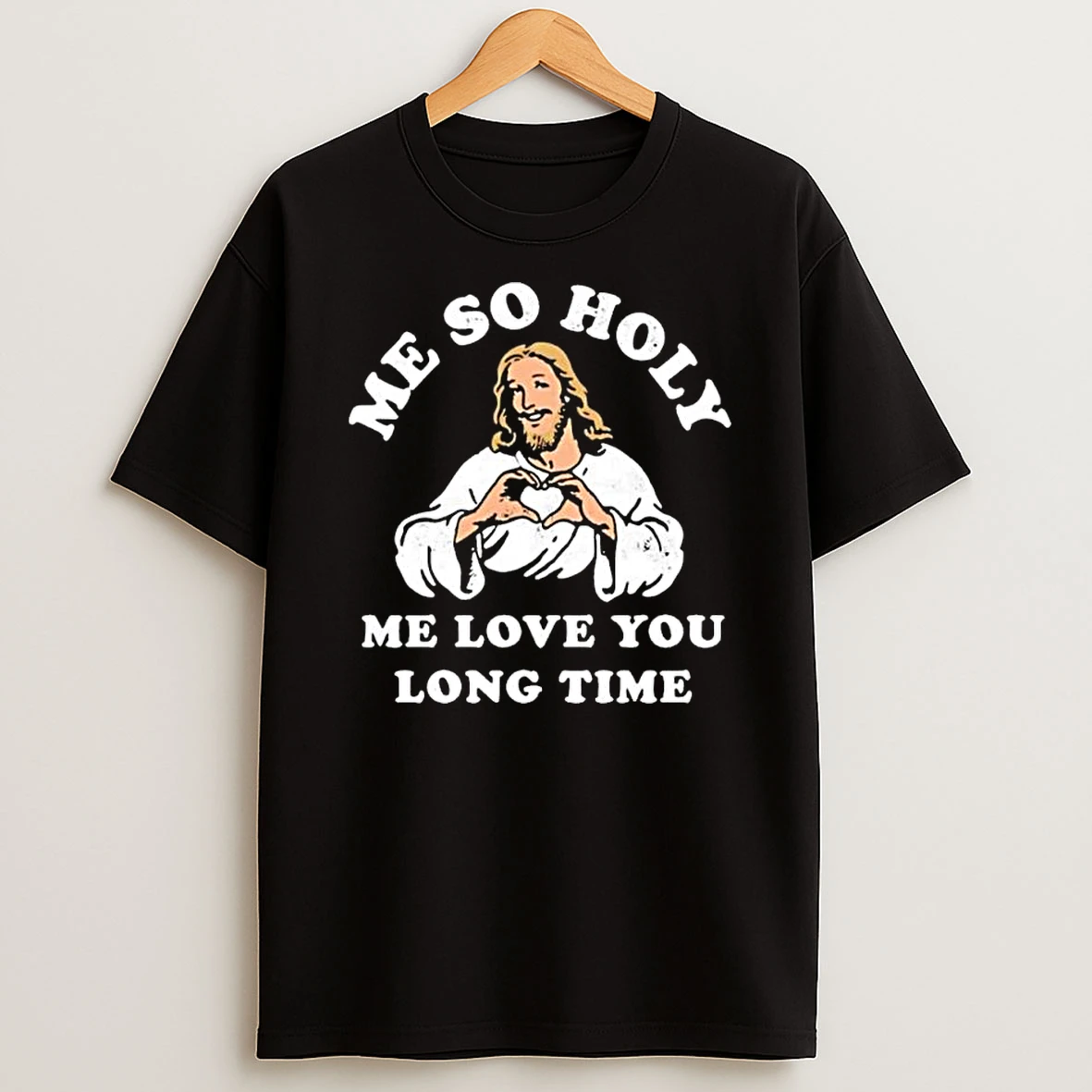Jesus Me So Holy Me Love You Long Time Love Hand T Shirt