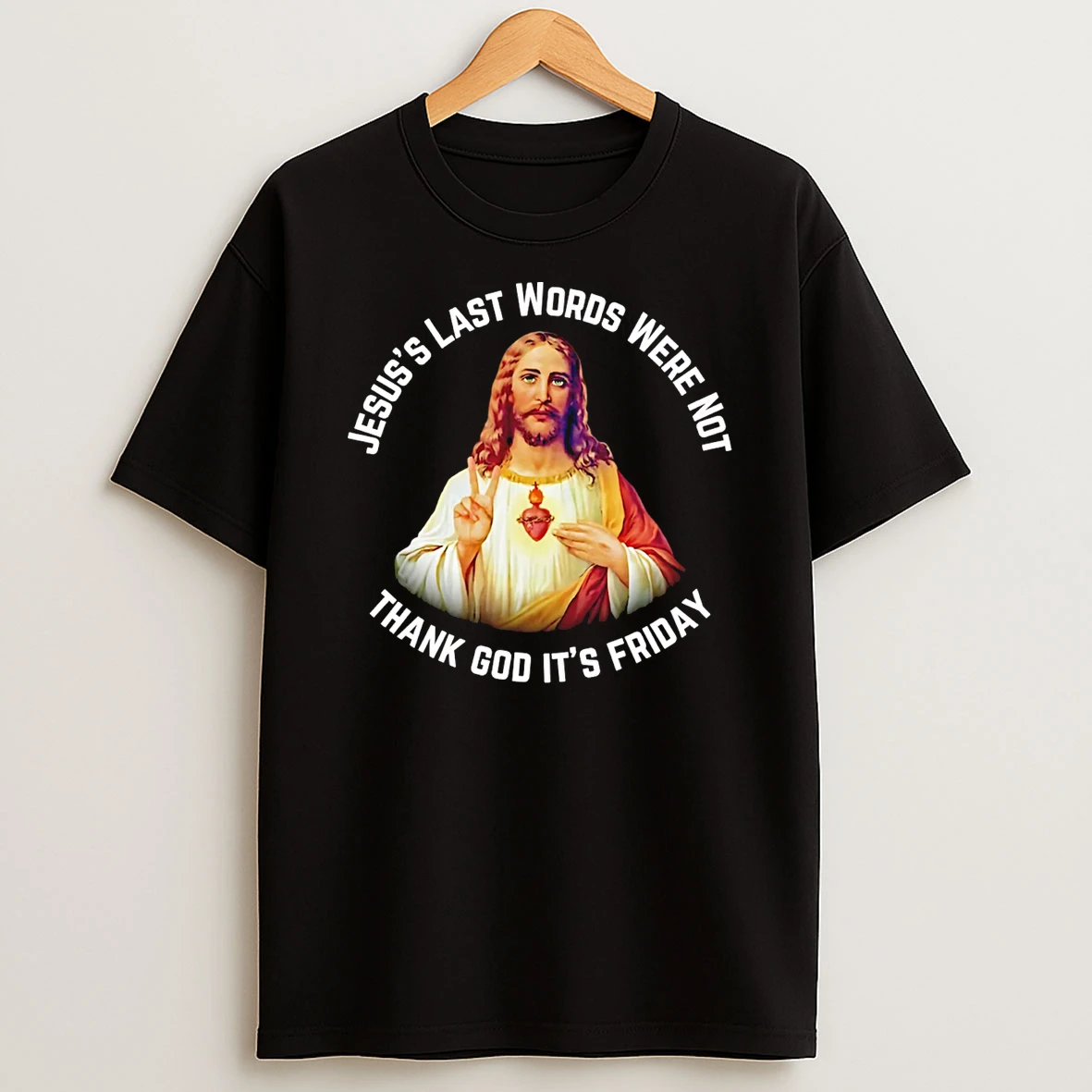 Jesuss Last Words Were Not Thank God Its Friday T Shirt