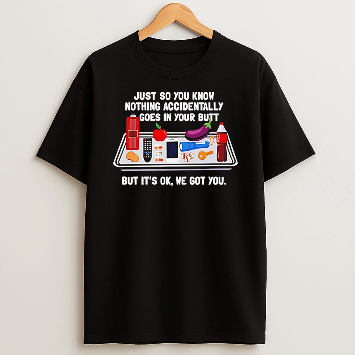 Just So You Know Nothing Accidentally Goes In Your Butt T Shirt