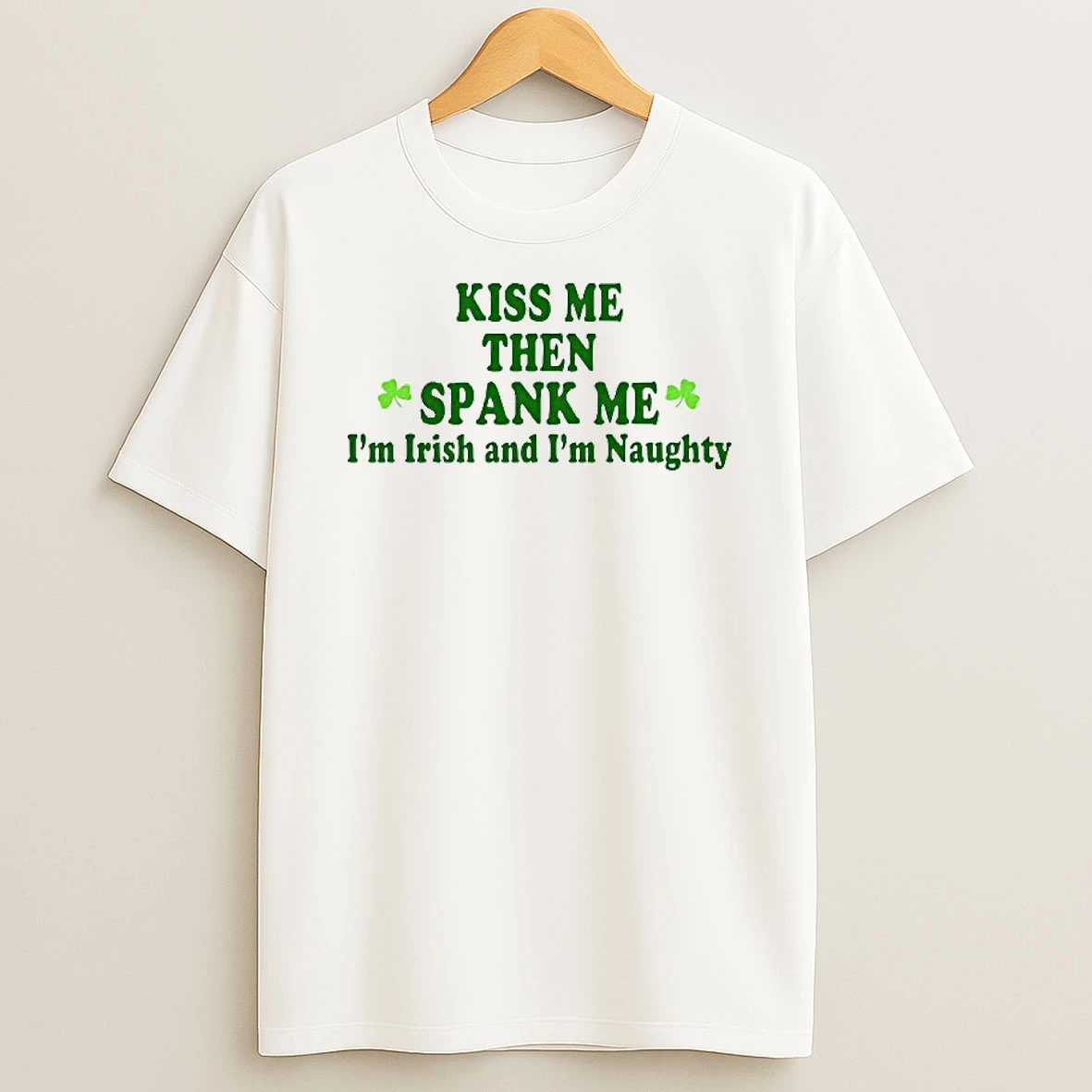 Kiss Me Then Spank Me Im Irish And Im Naughty St Patricks Day T Shirt