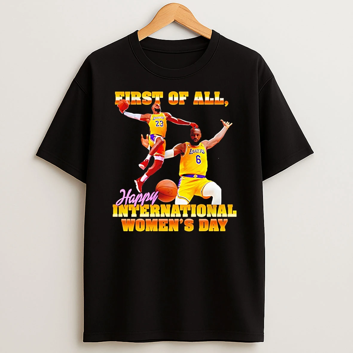 Lebron James First Of All Happy International Womens Day T Shirt