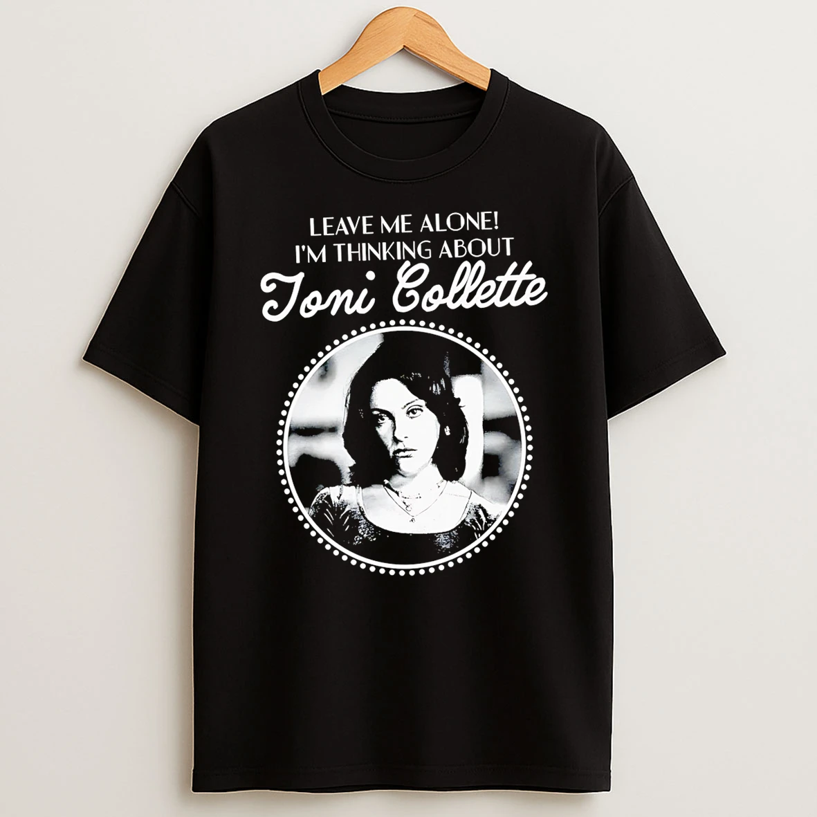Leave Me Alone Im Thinking About Toni Collette T Shirt
