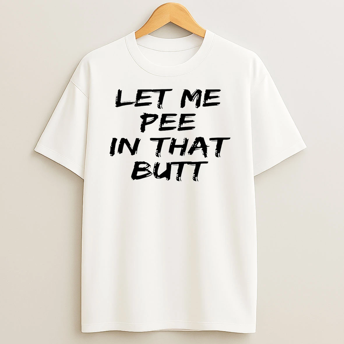 Let Me Pee In That Butt T Shirt