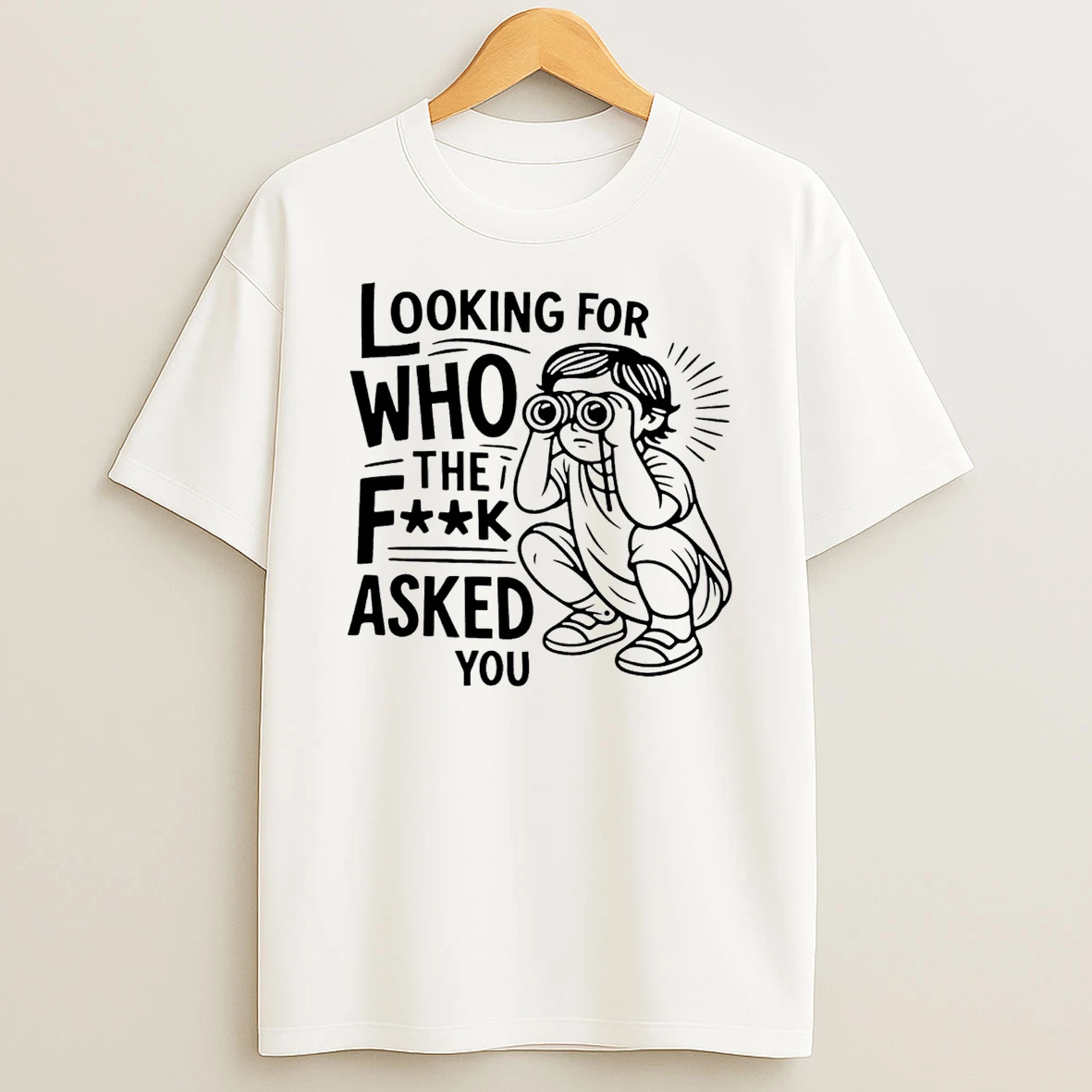 Looking For Who The Fck Asked You T Shirt