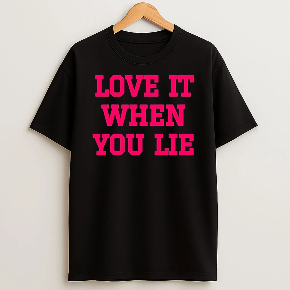 Love It When You Lie T Shirt