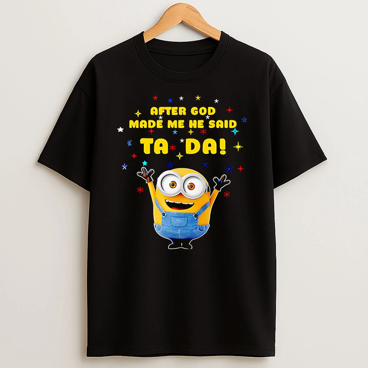 Minion After God Made Me He Said Ta Da T Shirt
