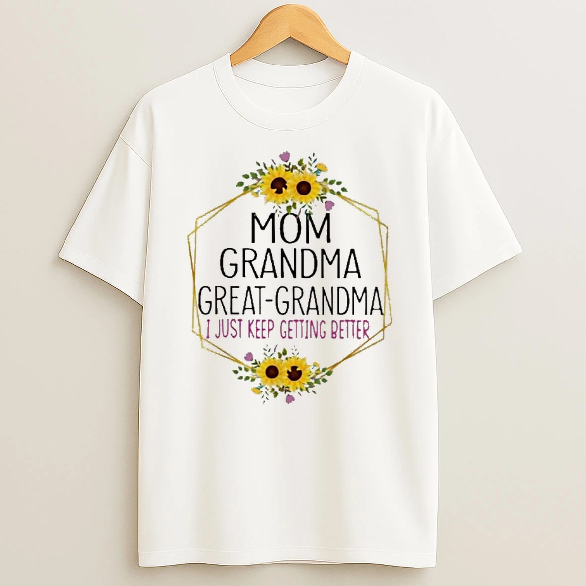 Mom Grandma Great Grandma I Just Keep Getting Better T Shirt