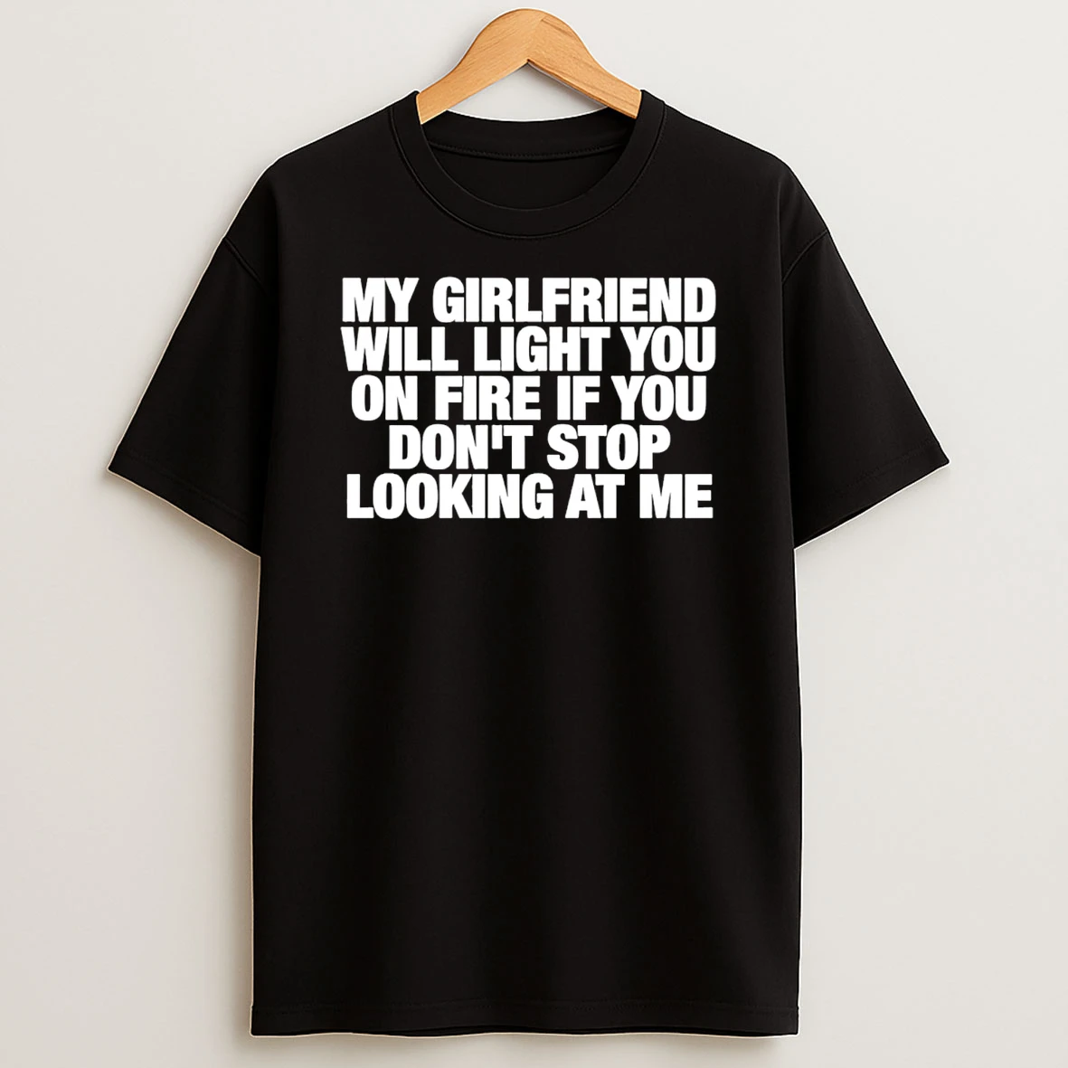 My Girlfriend Will Light You On Fire If You Dont Stop Looking At Me T Shirt