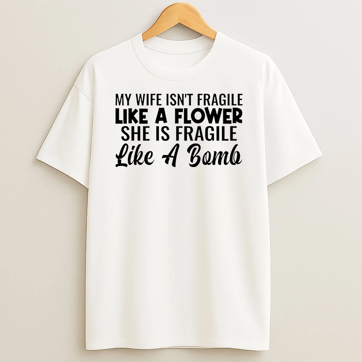 My Wife Isnt Fragile Like A Flower She Is Fragile Like A Bomb T Shirt