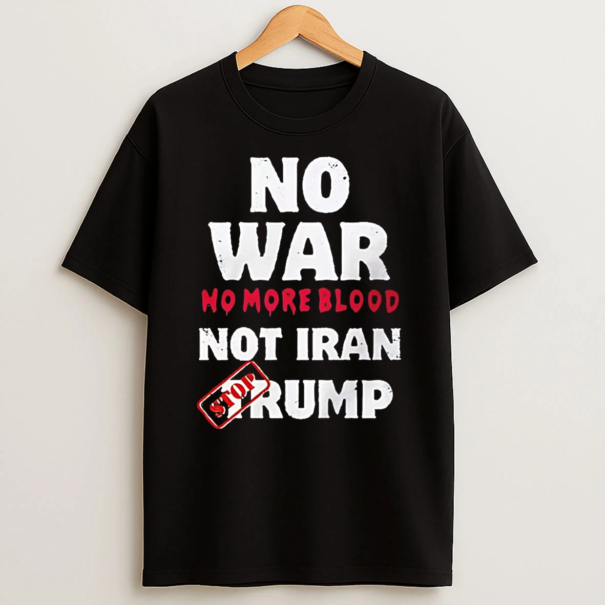 No War No More Blood Not Iran Stop Trump T Shirt