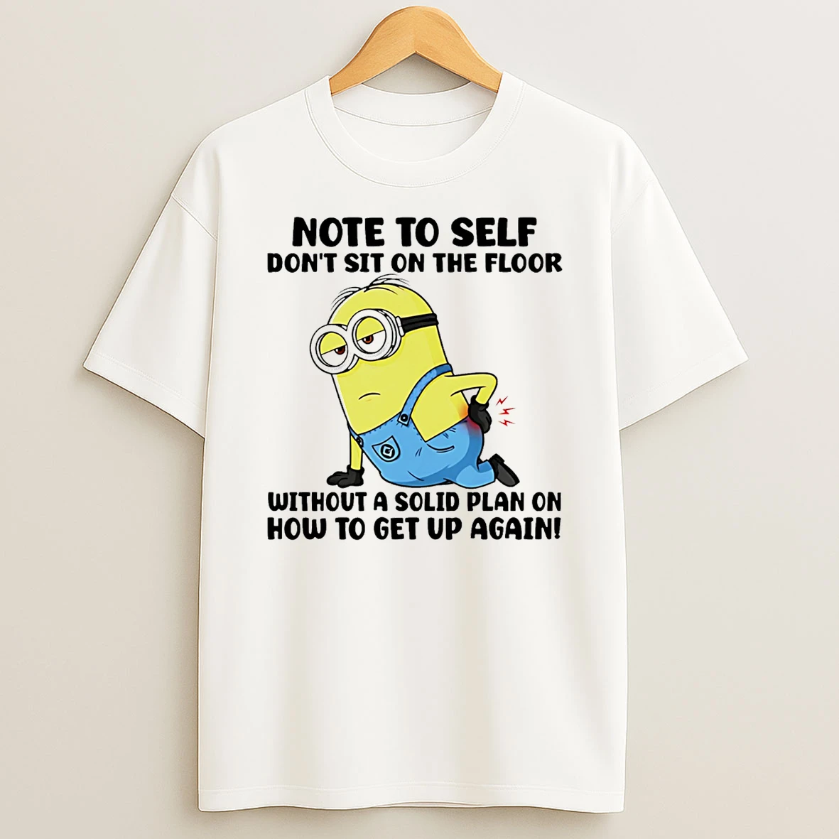 Note To Self Dont Sit On The Floor Without A Solid Plan On How To Get Up Again Minion T Shirt