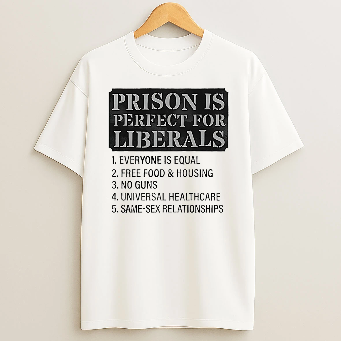 Prison Is Perfect For Liberals Everyone Is Equal Free Food And Housing No Guns T Shirt