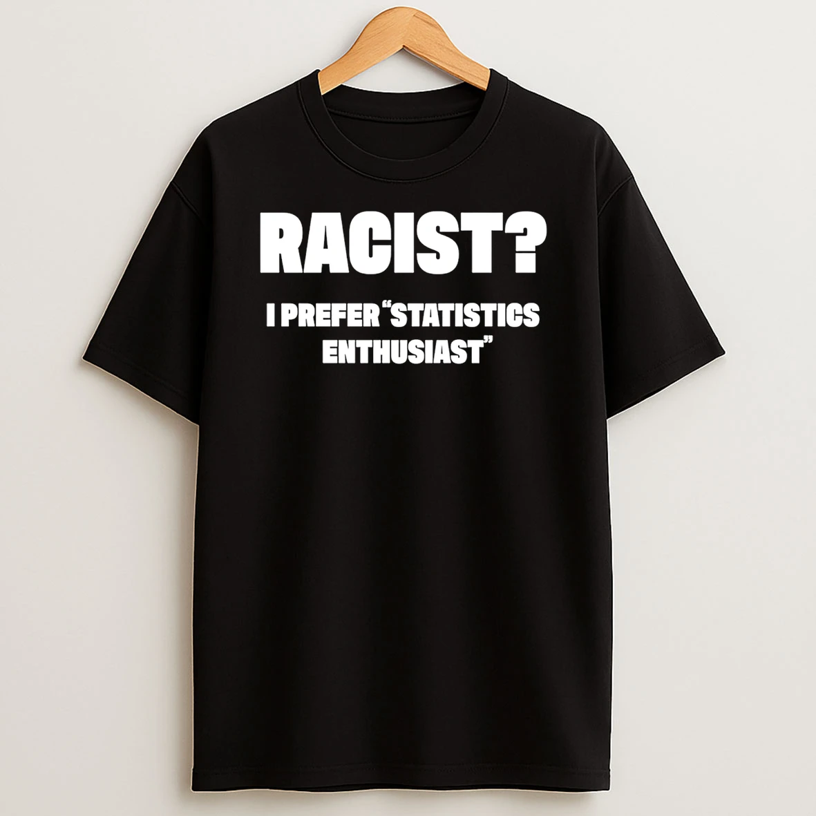 Racist I Prefer Statistics Enthusiast 26 T Shirt