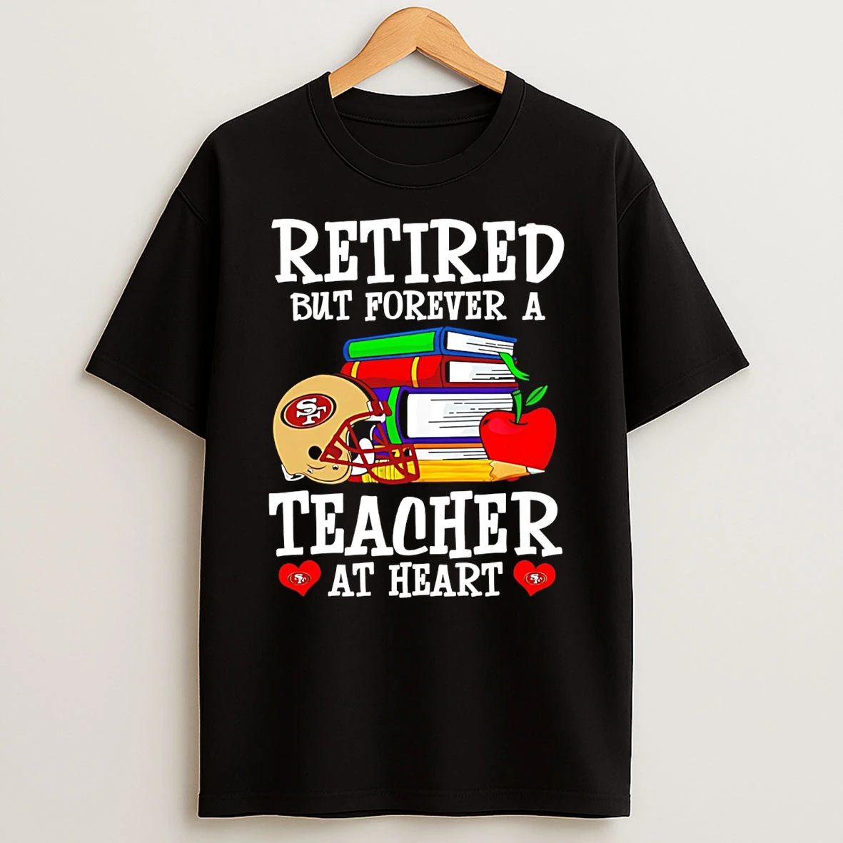 San Francisco 49ers Retired But Forever A Teacher At Heart T Shirt