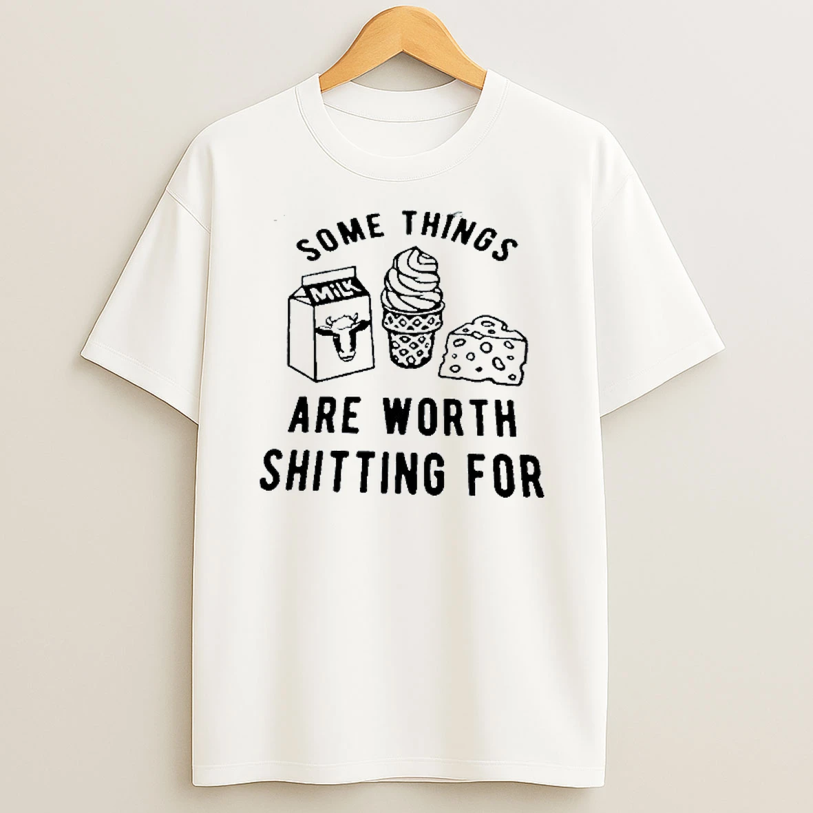 Some Things Are Worth Shitting For Milk T Shirt