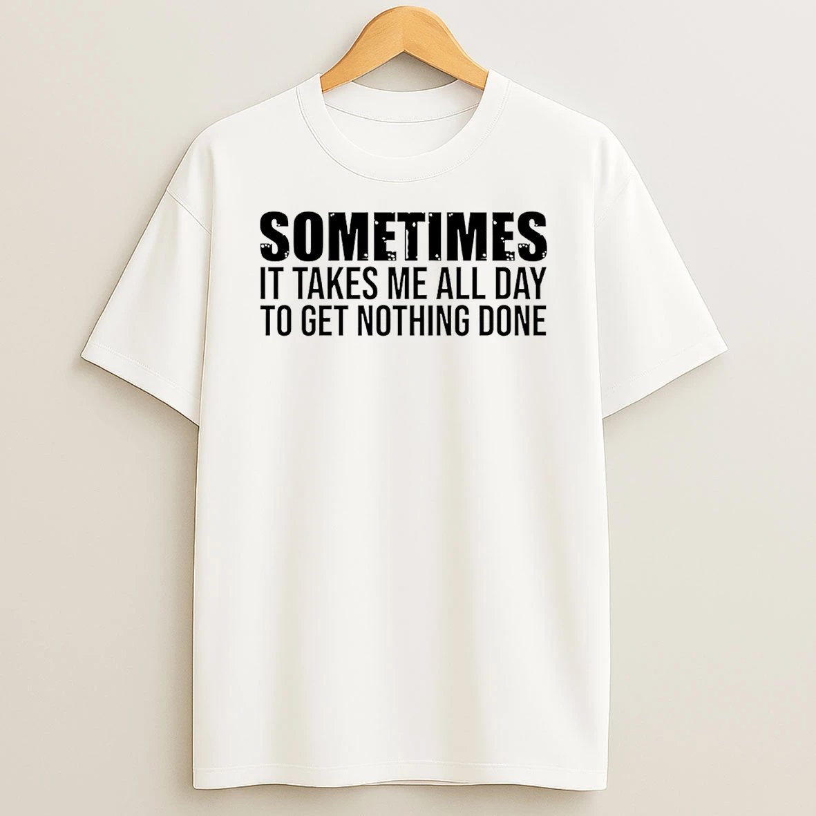 Sometimes It Takes Me All Day To Get Nothing Done T Shirt