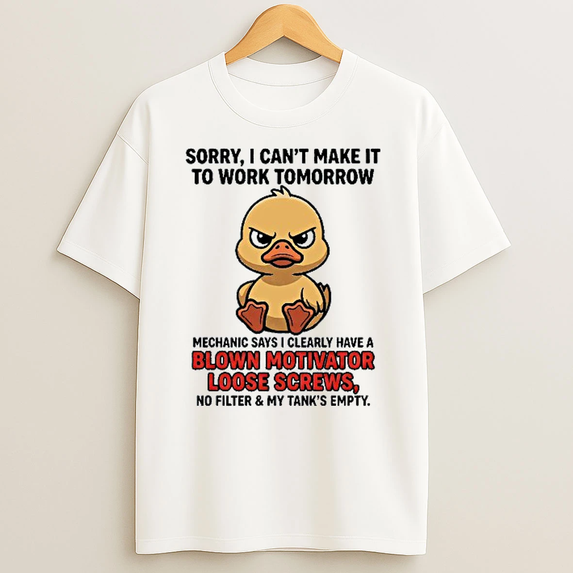 Sorry I Cant Make It To Work Tomorrow Mechanic Says I Clearly Have A Blown Motivator Loose Screws Duck T Shirt