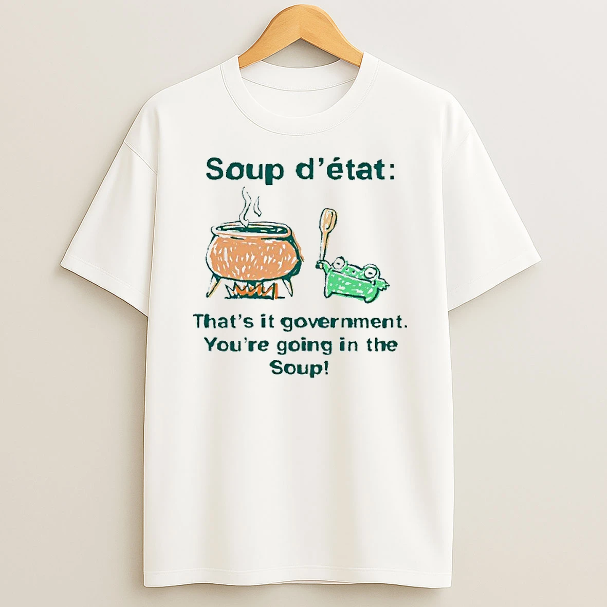 Soup Detat Thats It Government Youre Going In The Soup Frog T Shirt