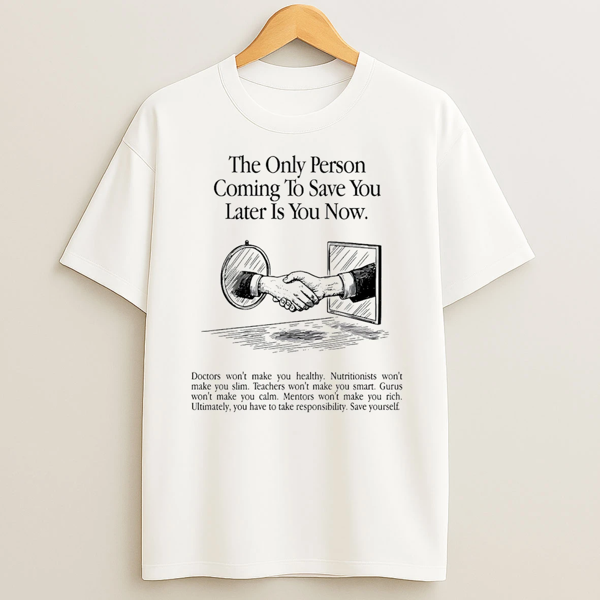 The Only Person Coming To Save You Later Is You Now T Shirt