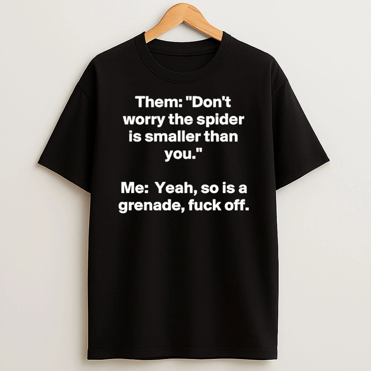 Them Dont Worry The Spider Is Smaller Than You Me Yeah So Is A Grenade Fuck Off T Shirt