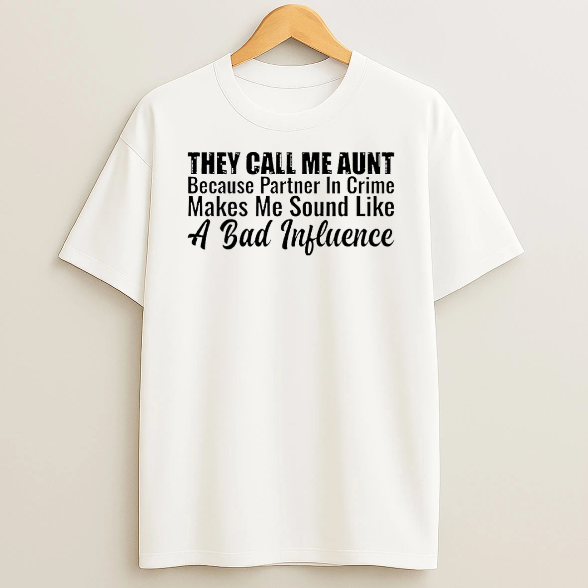 They Call Me Aunt Because Partner In Crime Makes Me Sound Like A Bad Influence T Shirt