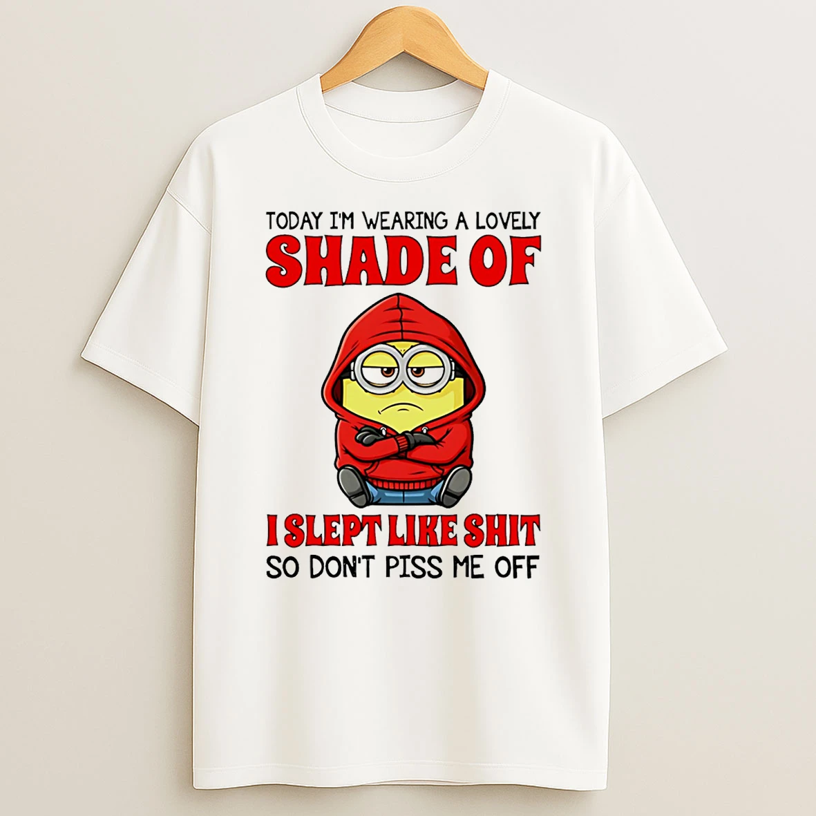 Today Im Wearing A Lovely Shade Of I Slept Like Shit So Dont Piss Me Off Minion T Shirt