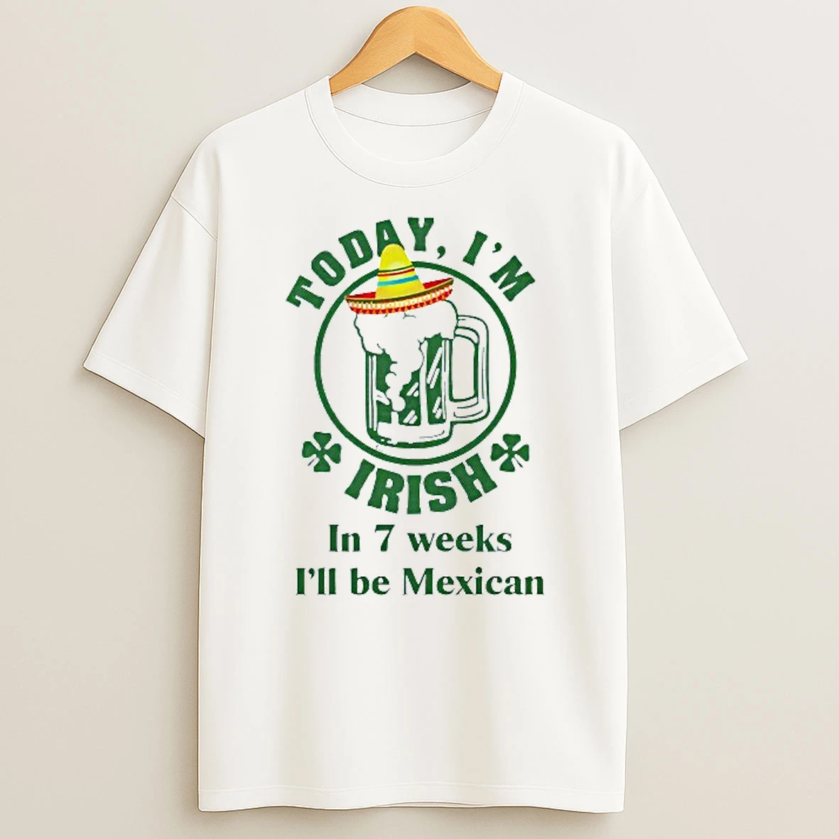 Today Im Irish In 7 Weeks Ill Be Mexican St Patricks Day T Shirt