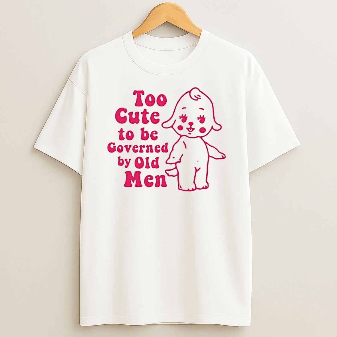 Too Cute To Be Governed By Old Men T Shirt