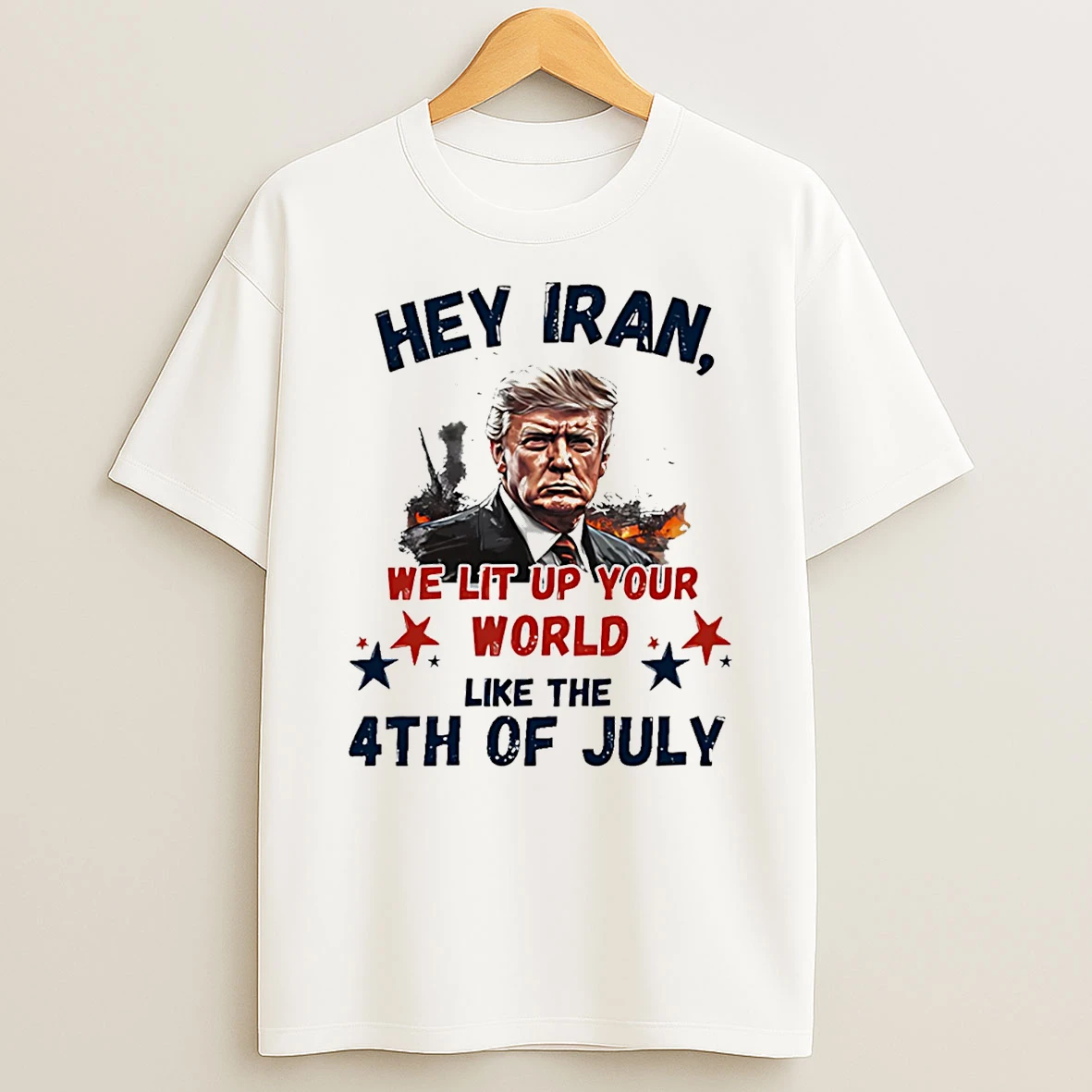 Trump Hey Iran We Lit Up Your World Like The 4th Of July T Shirt