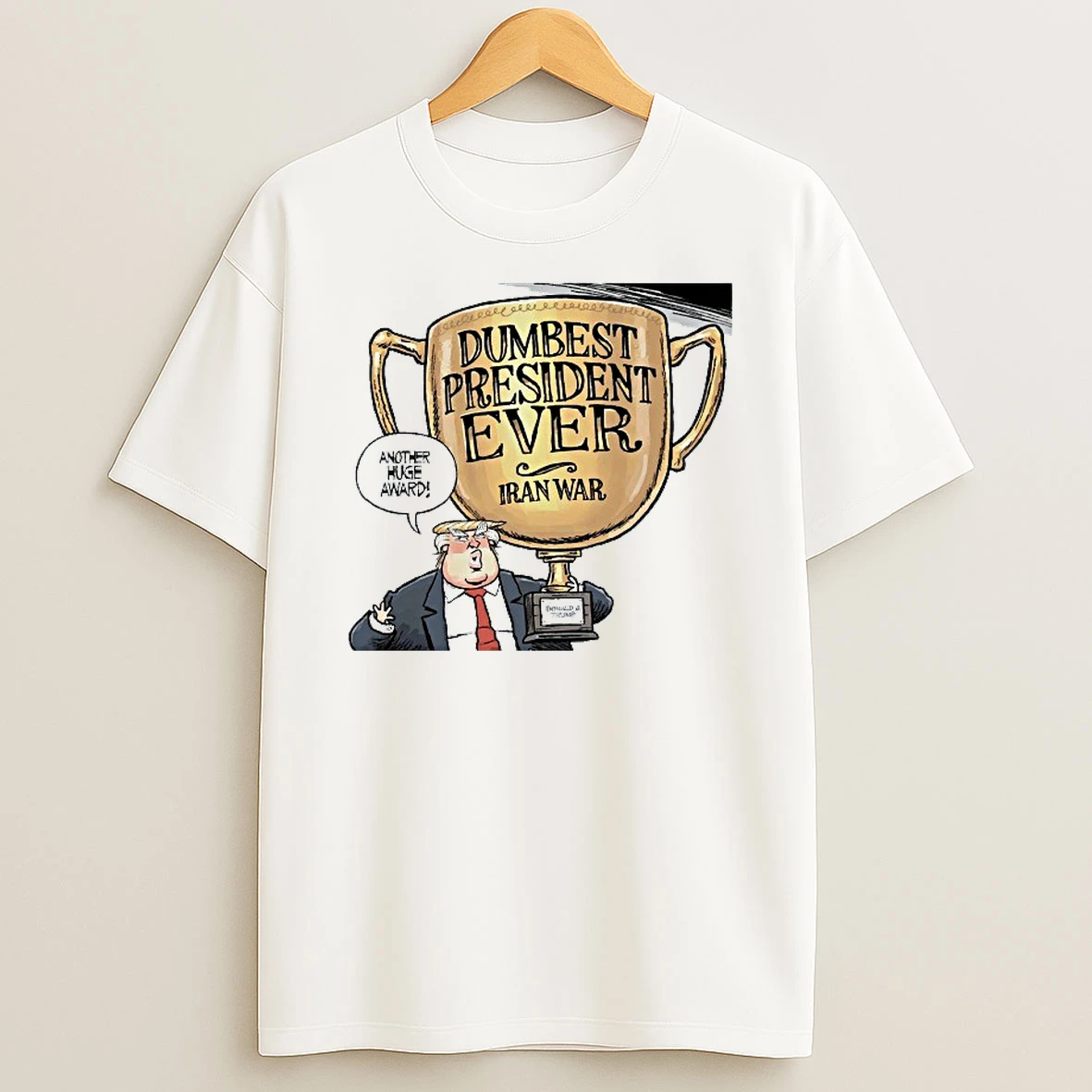 Trump Holding Trophy Dumbest President Ever Iran War Another Huge Award Cartoon T Shirt
