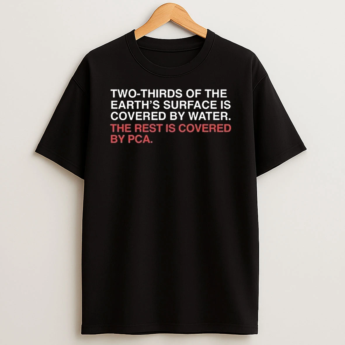 Two Thirds Of The Earths Surface Is Covered In Water The Rest Is Covered By Pca T Shirt