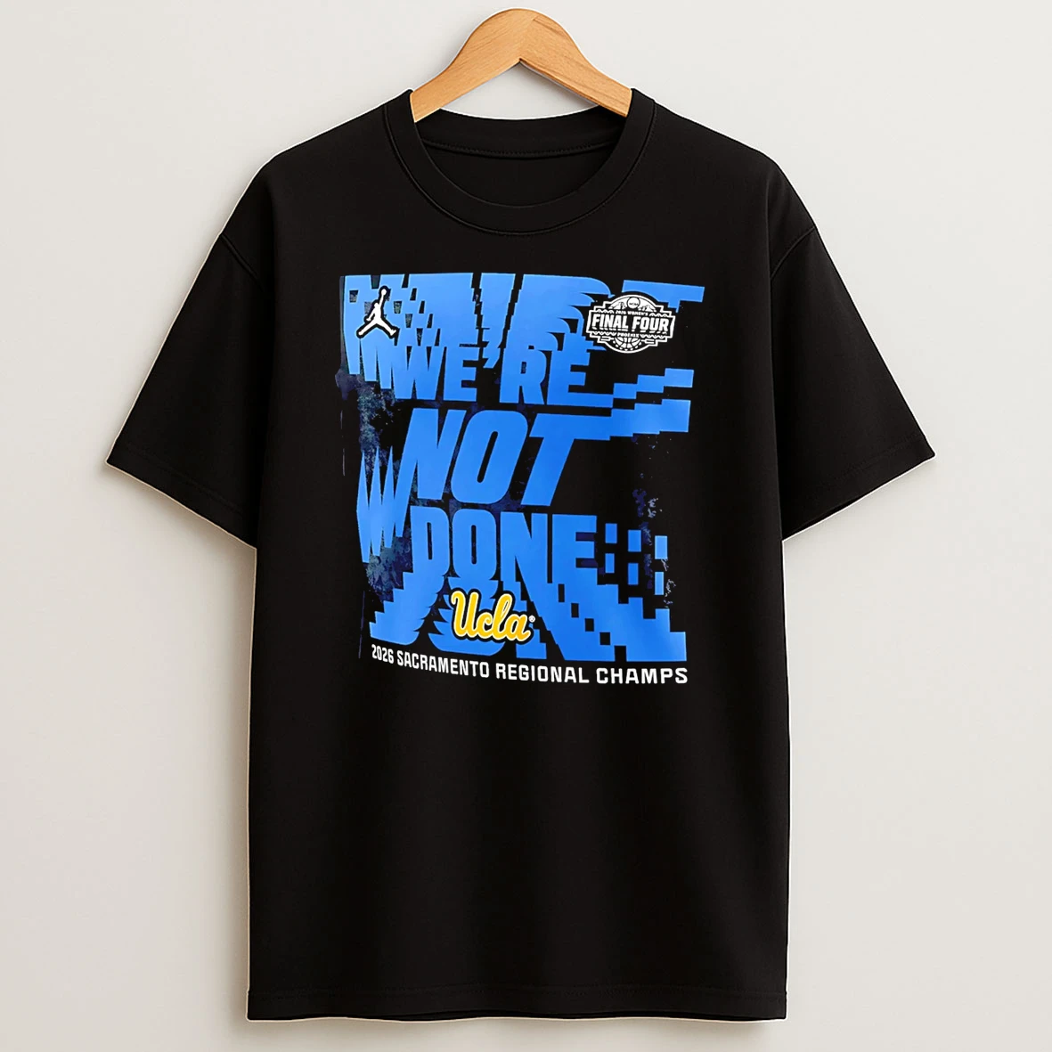 Ucla Bruins 2026 Sacramento Regional Champs Final Four Were Not Done T Shirt