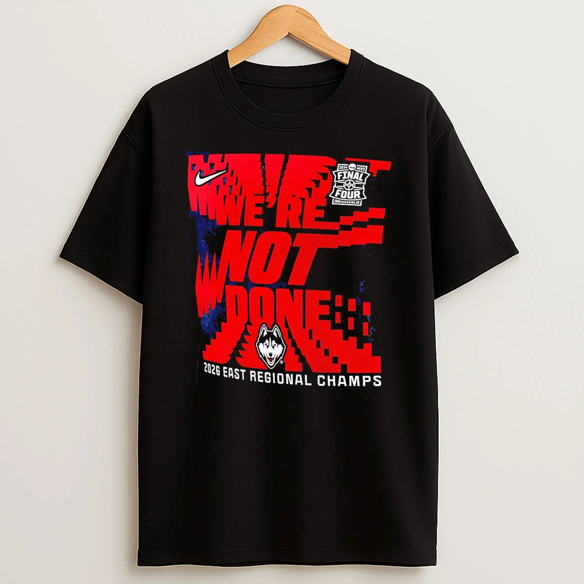 Uconn Huskies 2026 East Regional Champs Final Four Were Not Done T Shirt