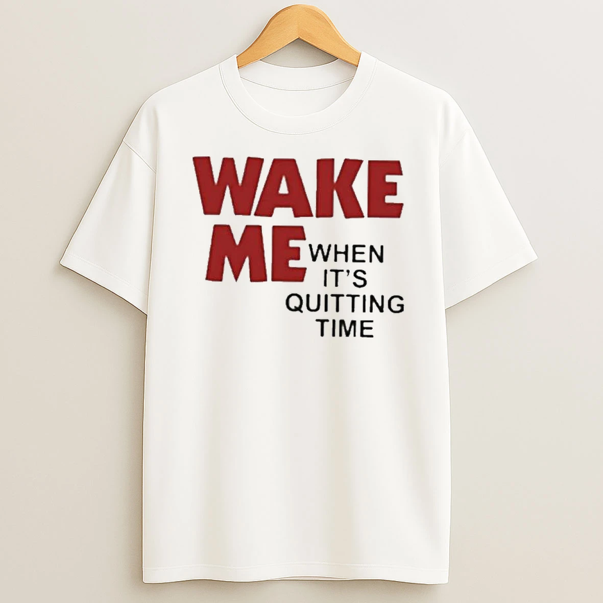 Wake Me When Its Quitting Time T Shirt