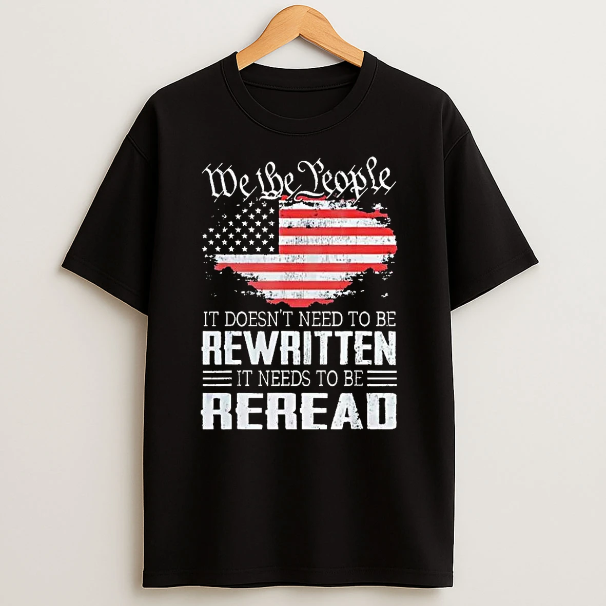 We The People It Doesnt Need To Be Rewritten It Needs To Be Reread American Flag T Shirt