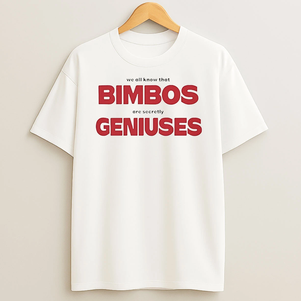 We All Know That Bimbos Are Secretly Geniuses T Shirt